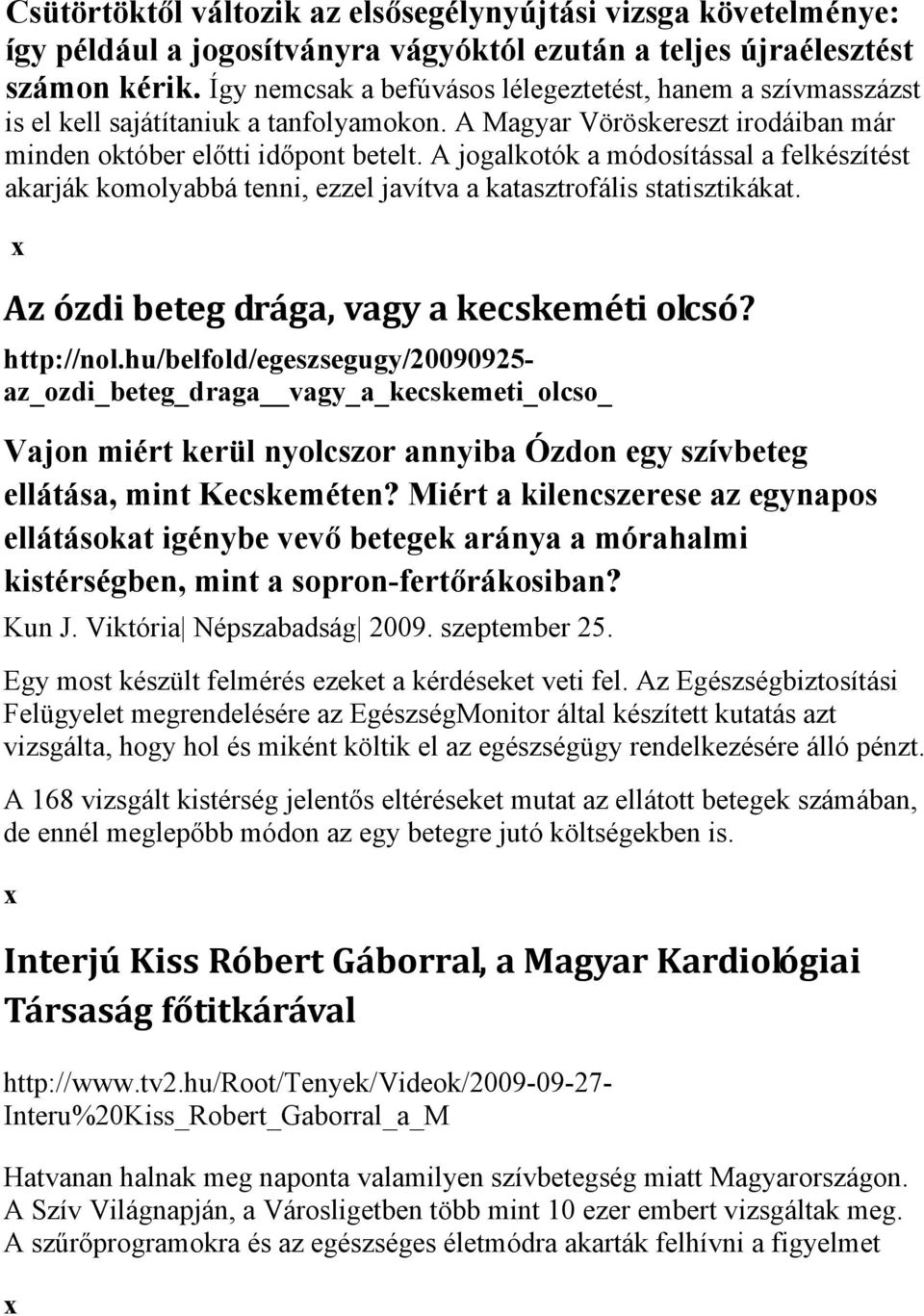 A jogalkotók a módosítással a felkészítést akarják komolyabbá tenni, ezzel javítva a katasztrofális statisztikákat. Az ózdi beteg drága, vagy a kecskeméti olcsó? http://nol.