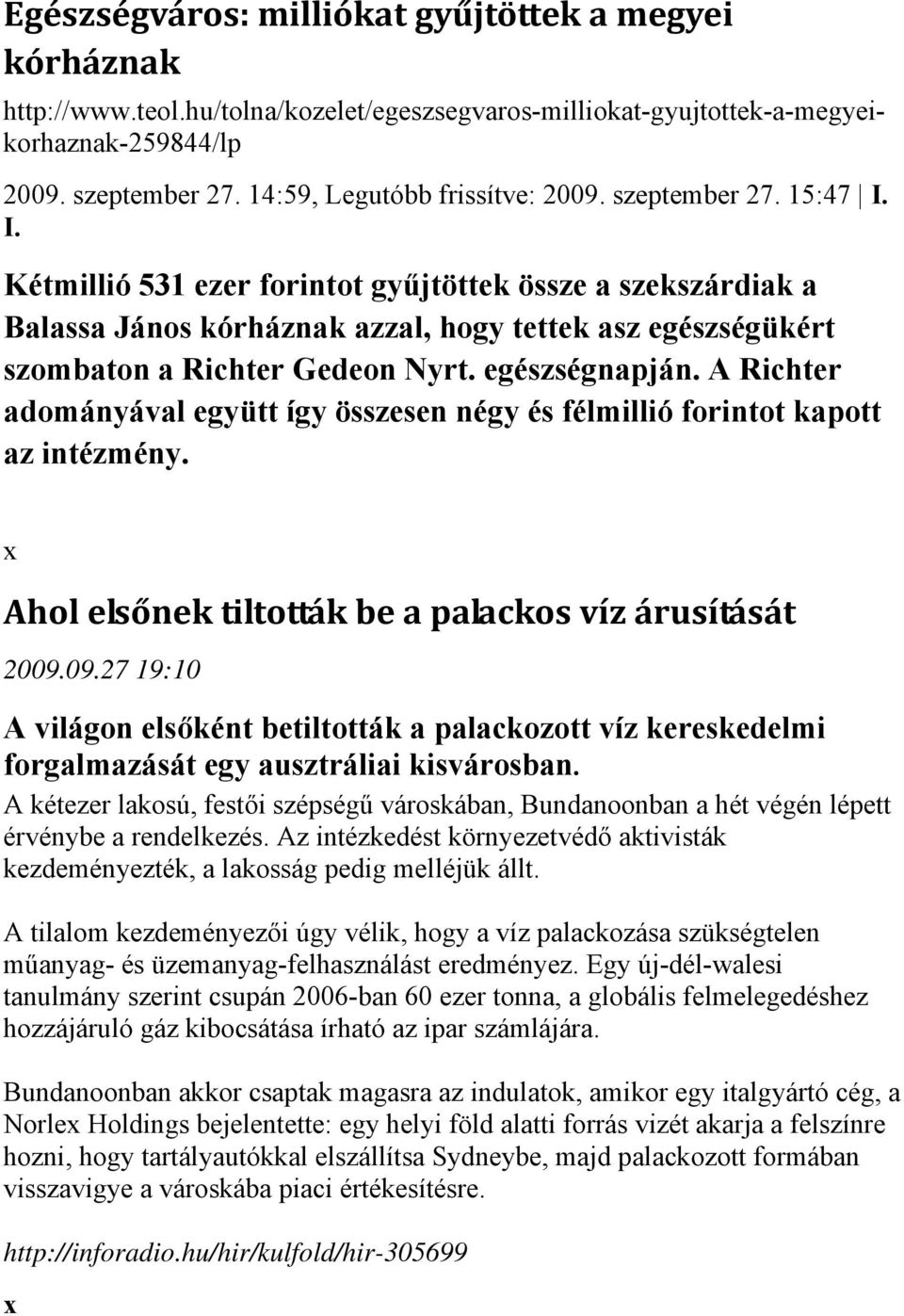 I. Kétmillió 531 ezer forintot gyűjtöttek össze a szekszárdiak a Balassa János kórháznak azzal, hogy tettek asz egészségükért szombaton a Richter Gedeon Nyrt. egészségnapján.