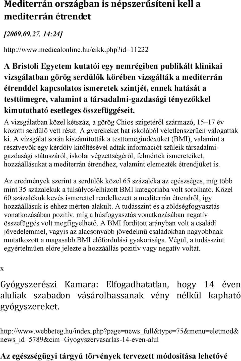 testtömegre, valamint a társadalmi-gazdasági tényezőkkel kimutatható esetleges összefüggéseit. A vizsgálatban közel kétszáz, a görög Chios szigetéről származó, 15 17 év közötti serdülő vett részt.