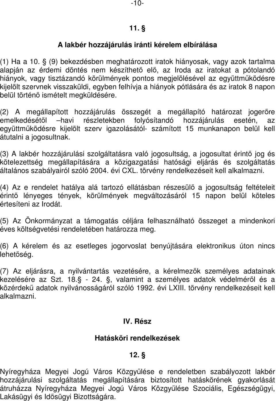 megjelölésével az együttműködésre kijelölt szervnek visszaküldi, egyben felhívja a hiányok pótlására és az iratok 8 napon belül történő ismételt megküldésére.