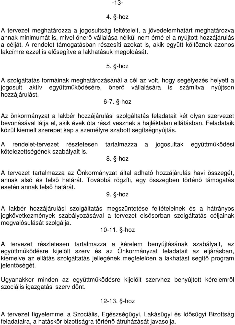 -hoz A szolgáltatás formáinak meghatározásánál a cél az volt, hogy segélyezés helyett a jogosult aktív együttműködésére, önerő vállalására is számítva nyújtson hozzájárulást. 6-7.