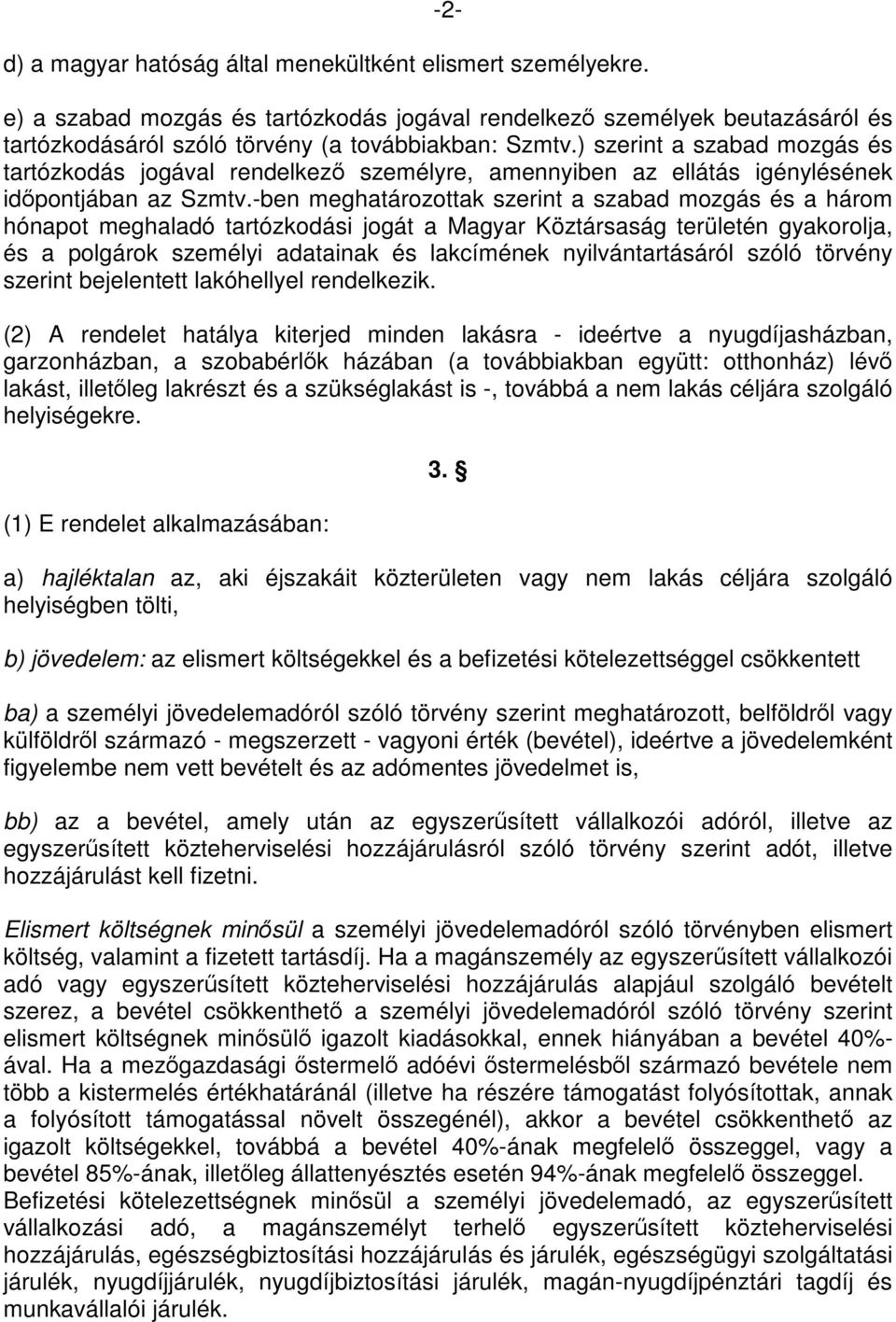 -ben meghatározottak szerint a szabad mozgás és a három hónapot meghaladó tartózkodási jogát a Magyar Köztársaság területén gyakorolja, és a polgárok személyi adatainak és lakcímének