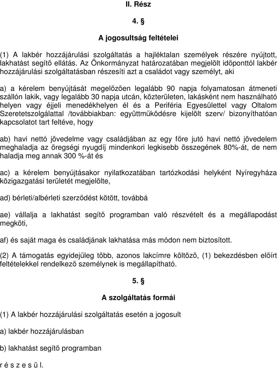 átmeneti szállón lakik, vagy legalább 30 napja utcán, közterületen, lakásként nem használható helyen vagy éjjeli menedékhelyen él és a Periféria Egyesülettel vagy Oltalom Szeretetszolgálattal