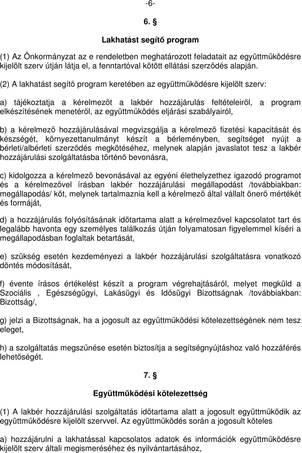 eljárási szabályairól, b) a kérelmező hozzájárulásával megvizsgálja a kérelmező fizetési kapacitását és készségét, környezettanulmányt készít a bérleményben, segítséget nyújt a bérleti/albérleti