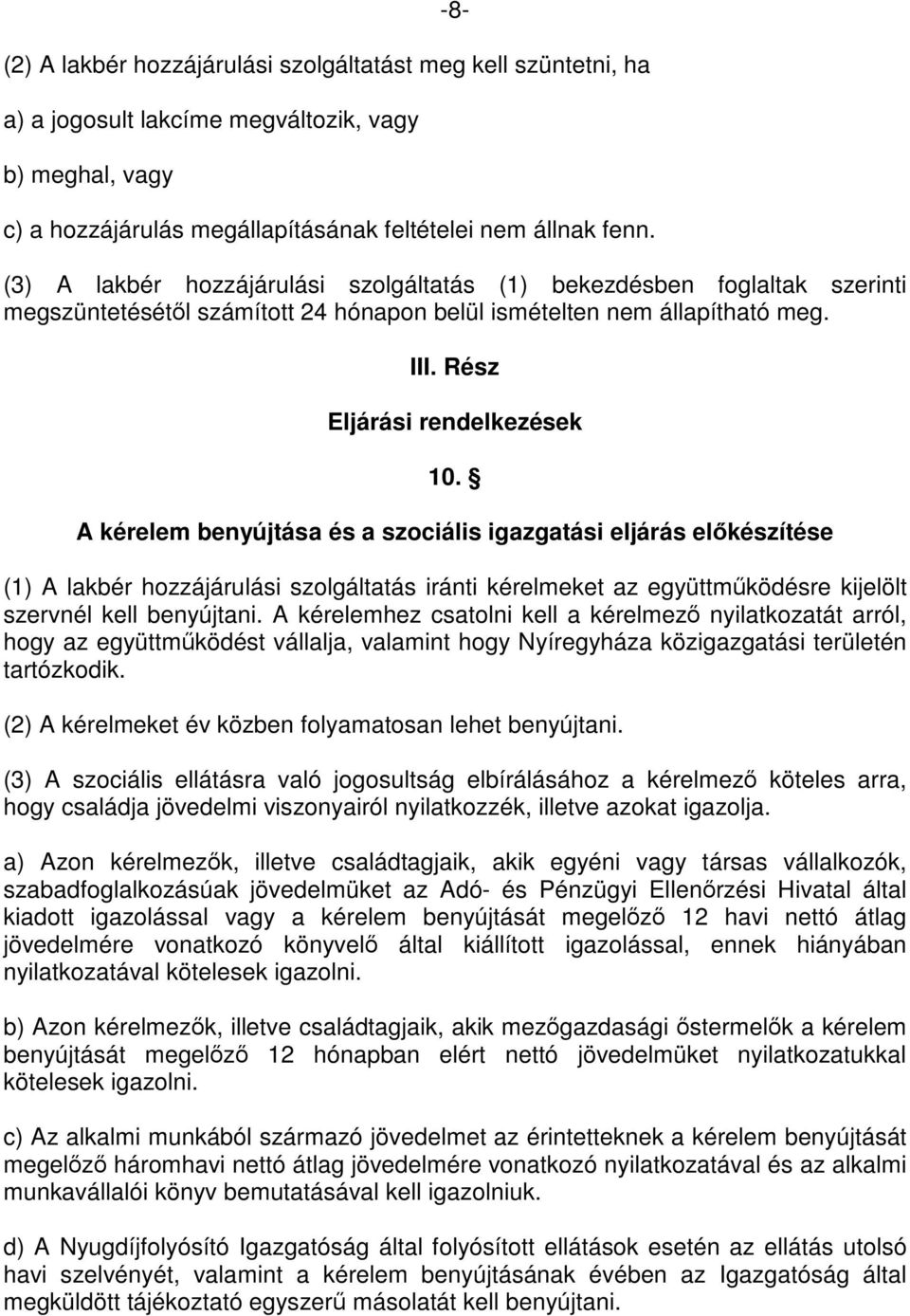 A kérelem benyújtása és a szociális igazgatási eljárás előkészítése (1) A lakbér hozzájárulási szolgáltatás iránti kérelmeket az együttműködésre kijelölt szervnél kell benyújtani.