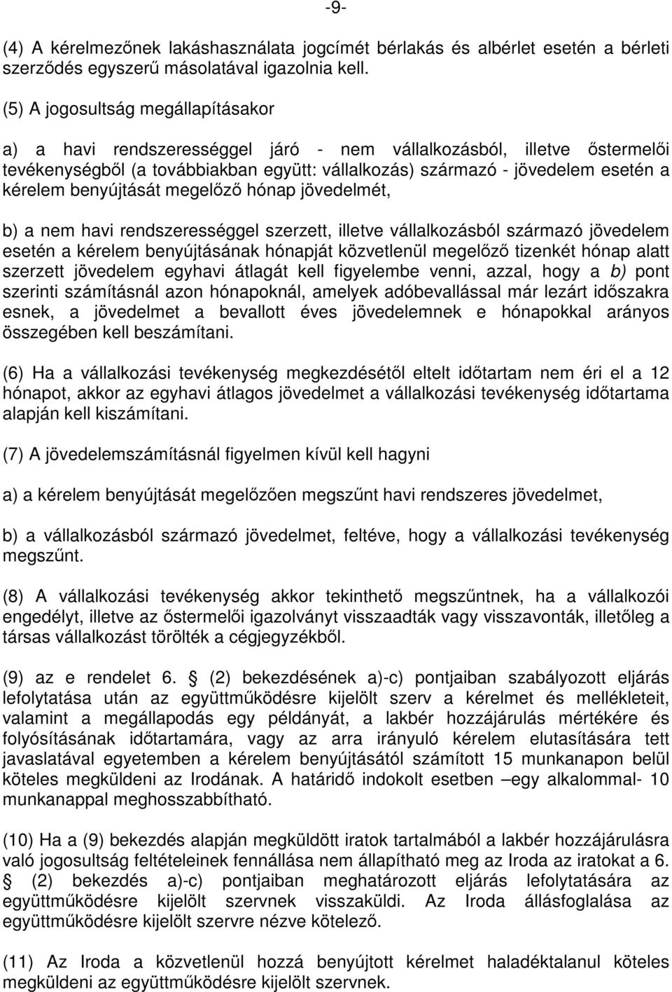 benyújtását megelőző hónap jövedelmét, b) a nem havi rendszerességgel szerzett, illetve vállalkozásból származó jövedelem esetén a kérelem benyújtásának hónapját közvetlenül megelőző tizenkét hónap