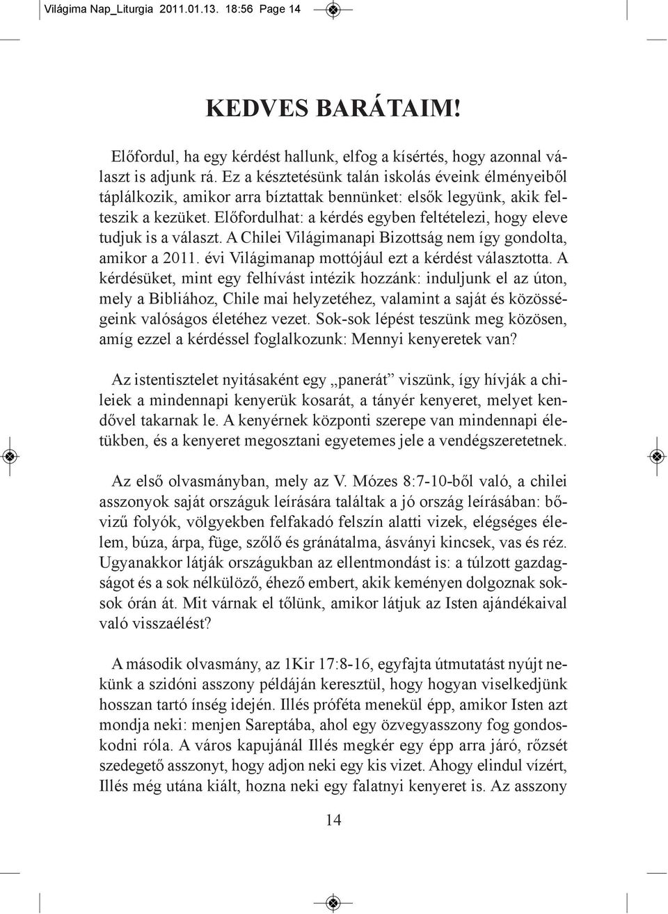 Előfordulhat: a kérdés egyben feltételezi, hogy eleve tudjuk is a választ. A Chilei Világimanapi Bizottság nem így gondolta, amikor a 2011. évi Világimanap mottójául ezt a kérdést választotta.