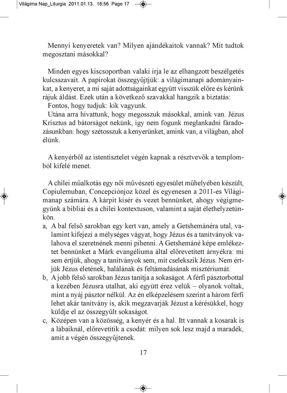 A papírokat összegyűjtjük: a világimanapi adományainkat, a kenyeret, a mi saját adottságainkat együtt visszük előre és kérünk rájuk áldást.