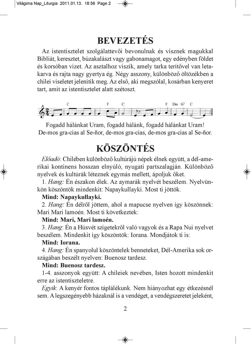 Az asztalhoz viszik, amely tarka terítővel van letakarva és rajta nagy gyertya ég. Négy asszony, különböző öltözékben a chilei viseletet jelenítik meg.