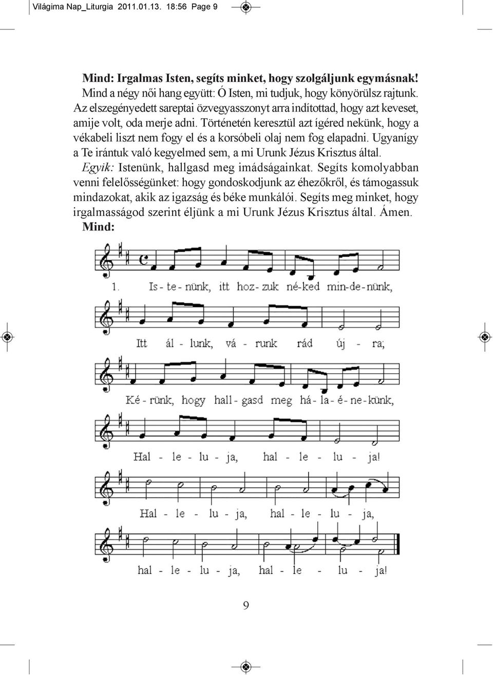 Történetén keresztül azt ígéred nekünk, hogy a vékabeli liszt nem fogy el és a korsóbeli olaj nem fog elapadni. Ugyanígy a Te irántuk való kegyelmed sem, a mi Urunk Jézus Krisztus által.