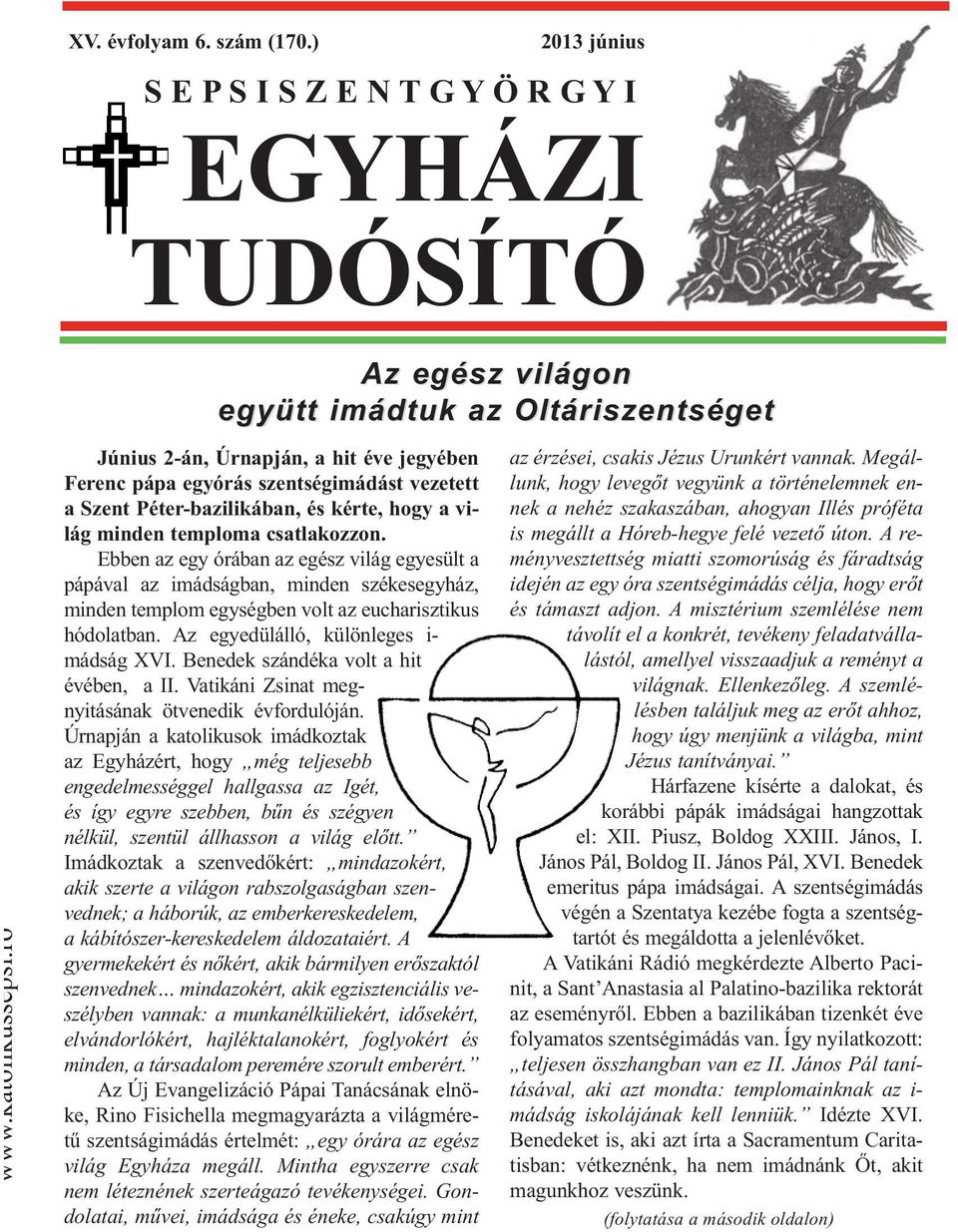 minden temploma csatlakozzon. Ebben az egy órában az egész világ egyesült a pápával az imádságban, minden székesegyház, minden templom egy ségben volt az eucharisztikus hódolatban.