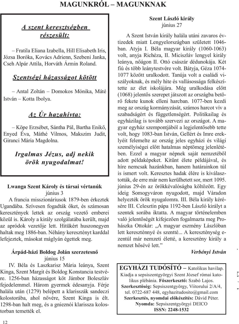 Az Úr hazahívta: Köpe Erzsébet, Sántha Pál, Bartha Enikő, Enyed Éva, Máthé Vilmos, Makszim Judit, Giranci Mária Magdolna. Irgalmas Jézus, adj nekik örök nyugodalmat!