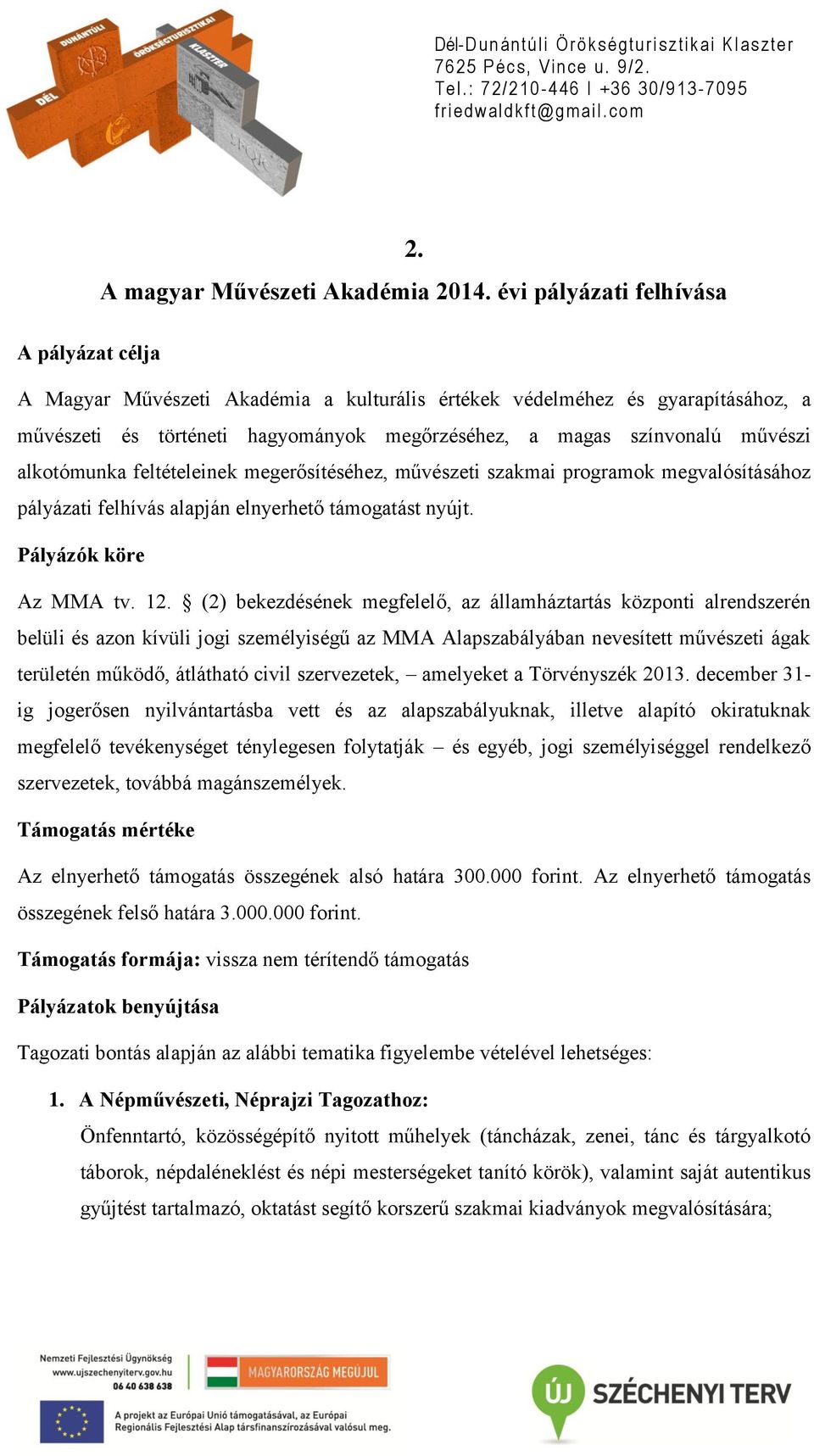 alkotómunka feltételeinek megerősítéséhez, művészeti szakmai programok megvalósításához pályázati felhívás alapján elnyerhető támogatást nyújt. Pályázók köre Az MMA tv. 12.