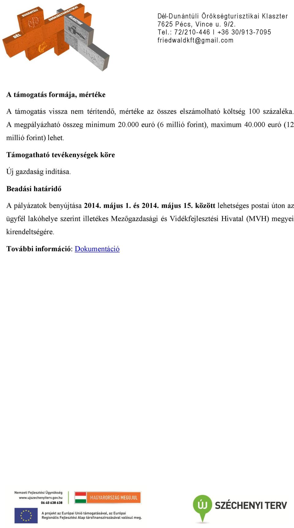 Támogatható tevékenységek köre Új gazdaság indítása. Beadási határidő A pályázatok benyújtása 2014. május 1. és 2014. május 15.