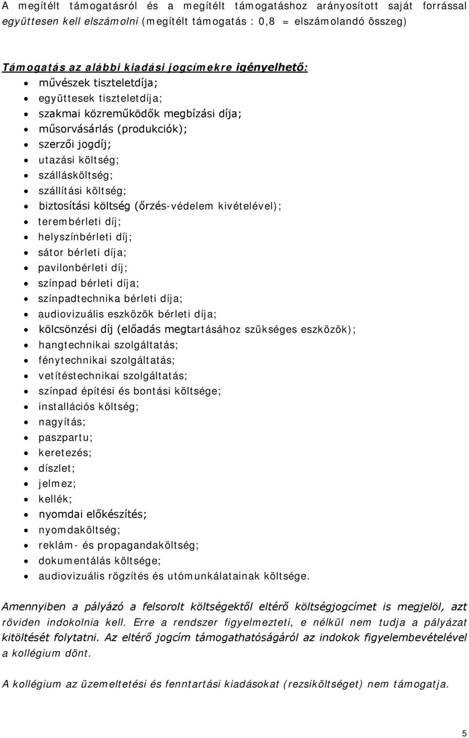 biztosítási költség (őrzés-védelem kivételével); terembérleti díj; helyszínbérleti díj; sátor bérleti díja; pavilonbérleti díj; színpad bérleti díja; színpadtechnika bérleti díja; audiovizuális