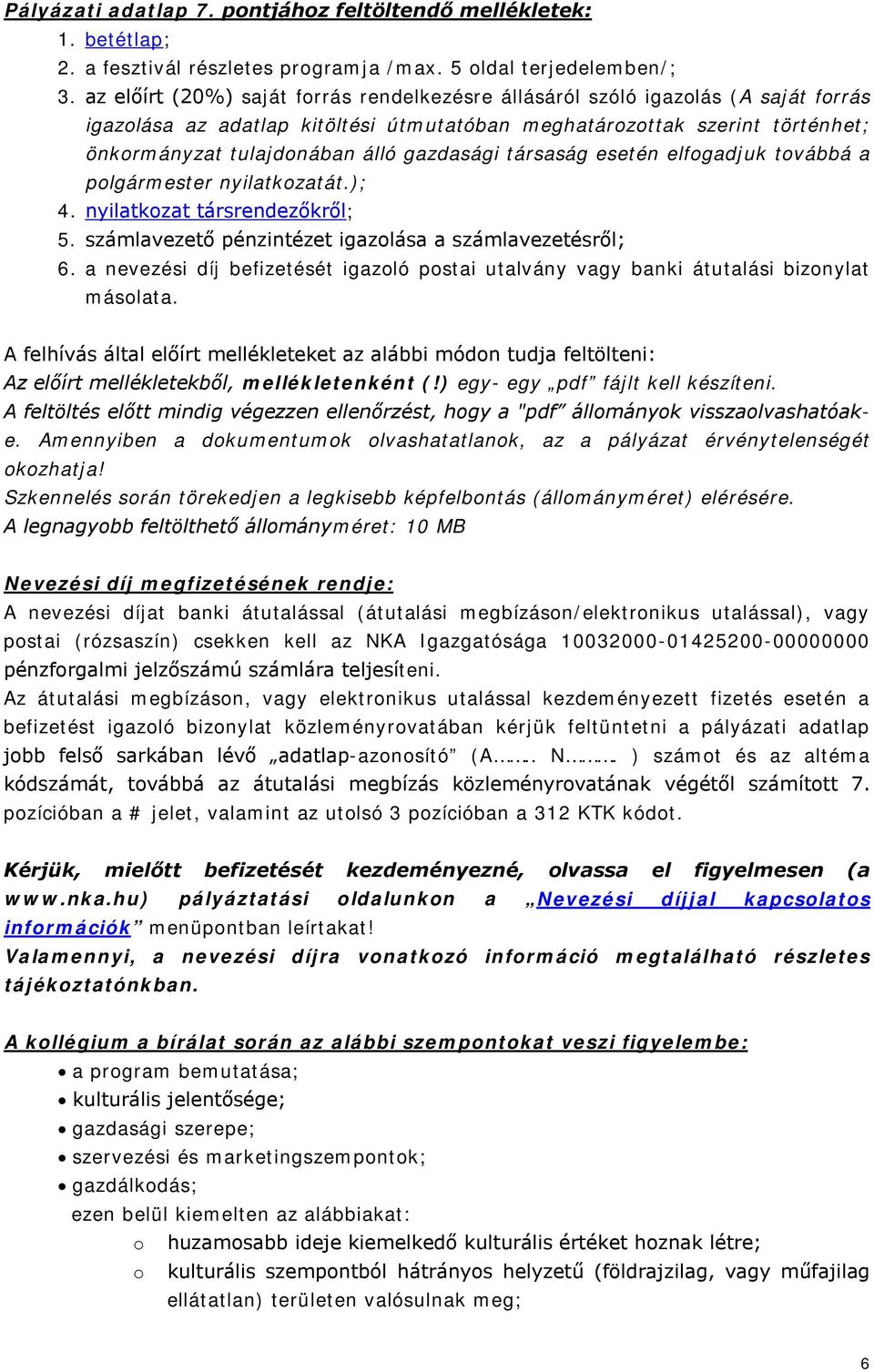 gazdasági társaság esetén elfogadjuk továbbá a polgármester nyilatkozatát.); 4. nyilatkozat társrendezőkről; 5. számlavezető pénzintézet igazolása a számlavezetésről; 6.