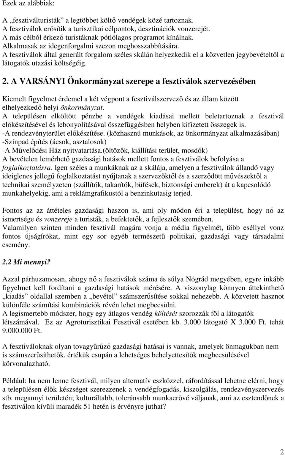 A fesztiválok által generált forgalom széles skálán helyezkedik el a közvetlen jegybevételtıl a látogatók utazási költségéig. 2.