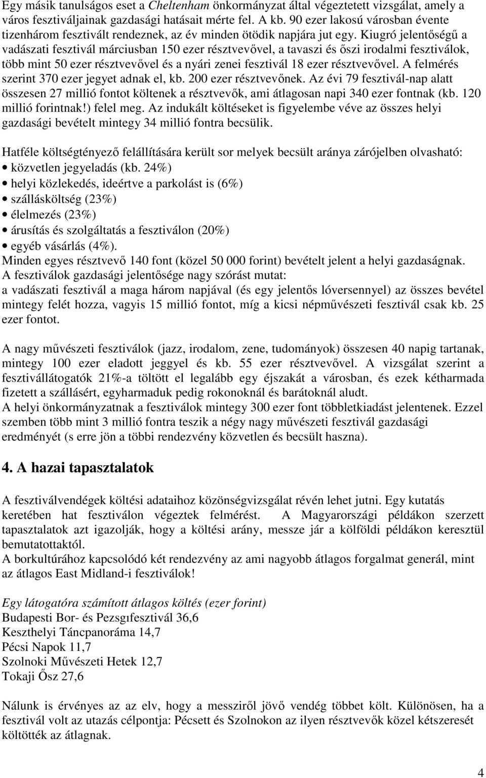 Kiugró jelentıségő a vadászati fesztivál márciusban 150 ezer résztvevıvel, a tavaszi és ıszi irodalmi fesztiválok, több mint 50 ezer résztvevıvel és a nyári zenei fesztivál 18 ezer résztvevıvel.