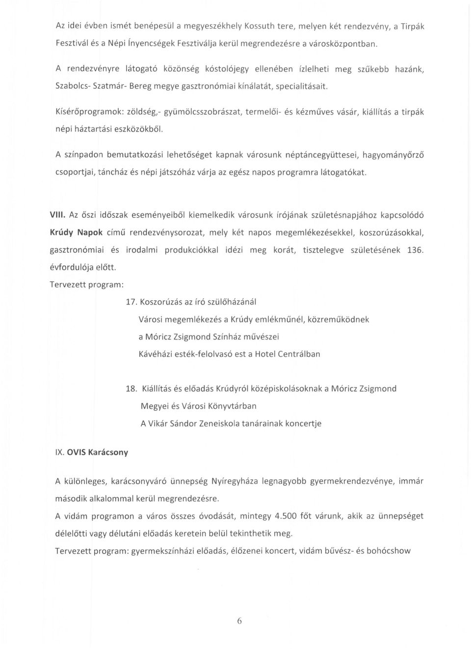 K ísérőprogramok: zöldség,- gyümölcsszobrászat, terme l ői- és kézműves vásár, kiállítás a tirpák népi háztart ási eszközökből.