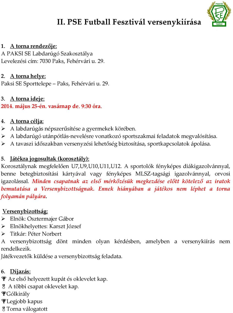 A labdarúgó utánpótlás-nevelésre vonatkozó sportszakmai feladatok megvalósítása. A tavaszi időszakban versenyzési lehetőség biztosítása, sportkapcsolatok ápolása. 5.