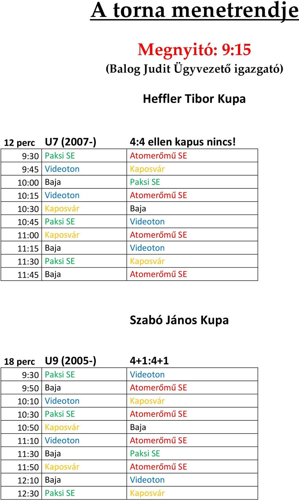 Atomerőmű SE 11:15 Baja Videoton 11:30 Paksi SE Kaposvár 11:45 Baja Atomerőmű SE Szabó János Kupa 18 perc U9 (2005-) 4+1:4+1 9:30 Paksi SE Videoton 9:50 Baja