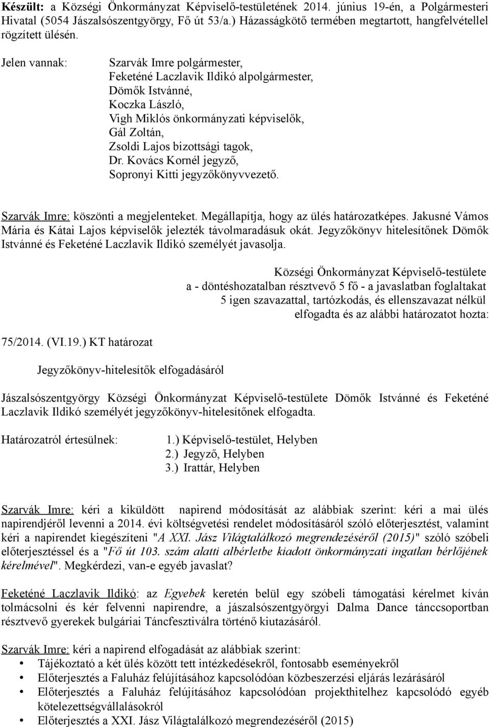 Jelen vannak: Szarvák Imre polgármester, Feketéné Laczlavik Ildikó alpolgármester, Dömők Istvánné, Koczka László, Vigh Miklós önkormányzati képviselők, Gál Zoltán, Zsoldi Lajos bizottsági tagok, Dr.