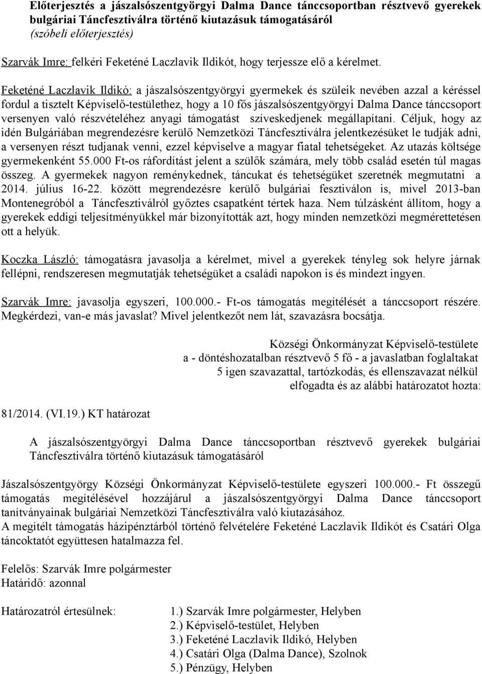 Feketéné Laczlavik Ildikó: a jászalsószentgyörgyi gyermekek és szüleik nevében azzal a kéréssel fordul a tisztelt Képviselő-testülethez, hogy a 10 fős jászalsószentgyörgyi Dalma Dance tánccsoport