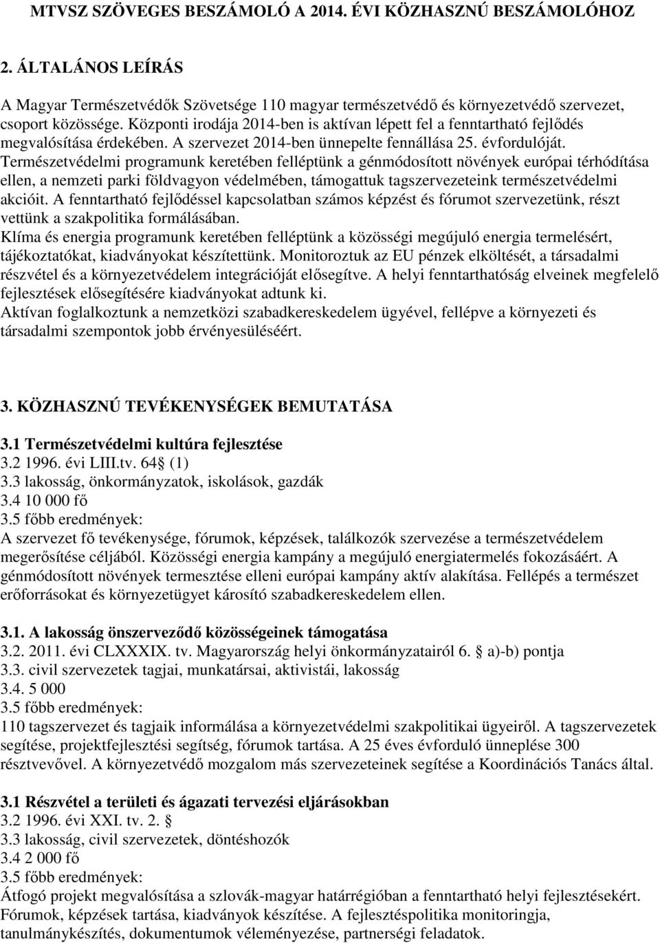 Természetvédelmi programunk keretében felléptünk a génmódosított növények európai térhódítása ellen, a nemzeti parki földvagyon védelmében, támogattuk tagszervezeteink természetvédelmi akcióit.