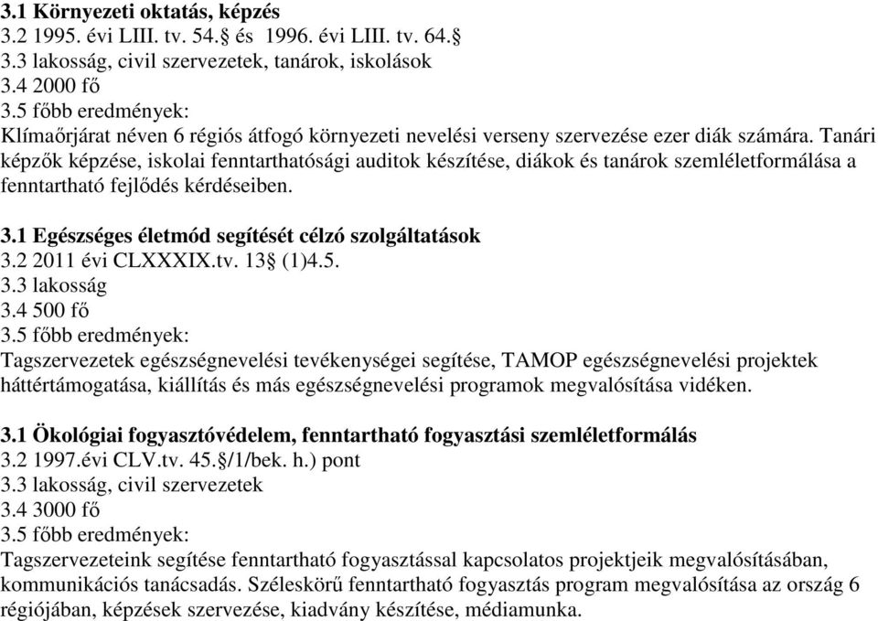 Tanári képzők képzése, iskolai fenntarthatósági auditok készítése, diákok és tanárok szemléletformálása a fenntartható fejlődés kérdéseiben. 3.1 Egészséges életmód segítését célzó szolgáltatások 3.