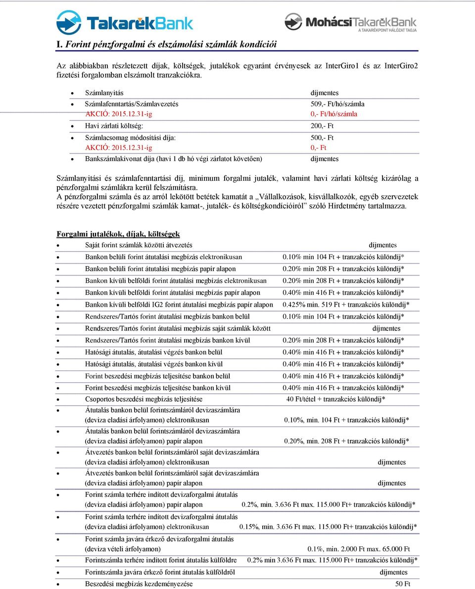 Számlanyitás díjmentes Számlafenntartás/Számlavezetés 509,- Ft/hó/számla 0,- Ft/hó/számla Havi zárlati költség: 200,- Ft Számlacsomag módosítási díja: 500,- Ft 0,- Ft Bankszámlakivonat díja (havi 1
