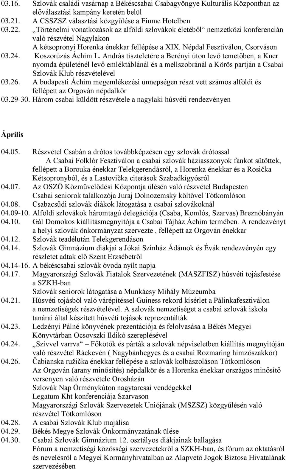 Koszorúzás Áchim L. András tiszteletére a Berényi úton levő temetőben, a Kner nyomda épületénél levő emléktáblánál és a mellszobránál a Körös partján a Csabai Szlovák Klub részvételével 03.26.