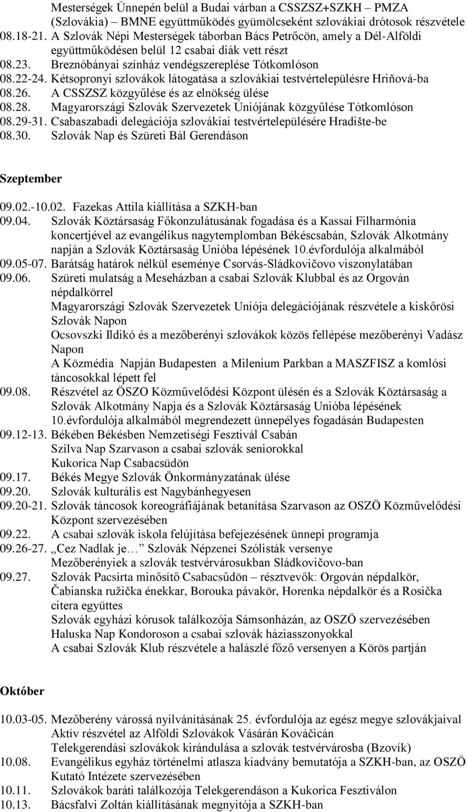 Kétsopronyi szlovákok látogatása a szlovákiai testvértelepülésre Hriňová-ba 08.26. A CSSZSZ közgyűlése és az elnökség ülése 08.28.