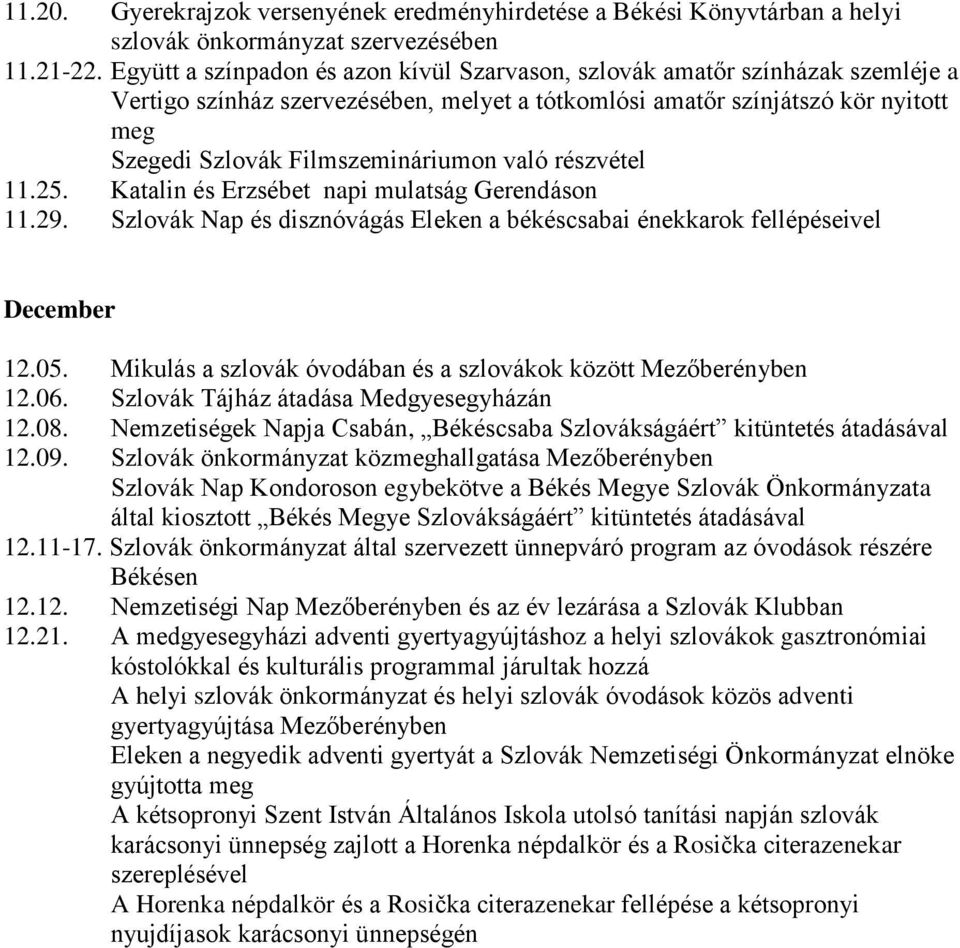 11.25. Katalin és Erzsébet napi mulatság Gerendáson 11.29. Szlovák Nap és disznóvágás Eleken a békéscsabai énekkarok fellépéseivel December 12.05.