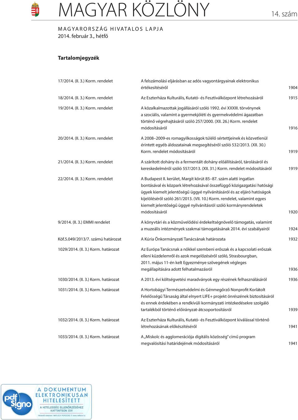 rendelet Az Eszterháza Kulturális, Kutató- és Fesztiválközpont létrehozásáról 1915 19/2014. (II. 3.) Korm. rendelet A közalkalmazottak jogállásáról szóló 1992. évi XXXIII.