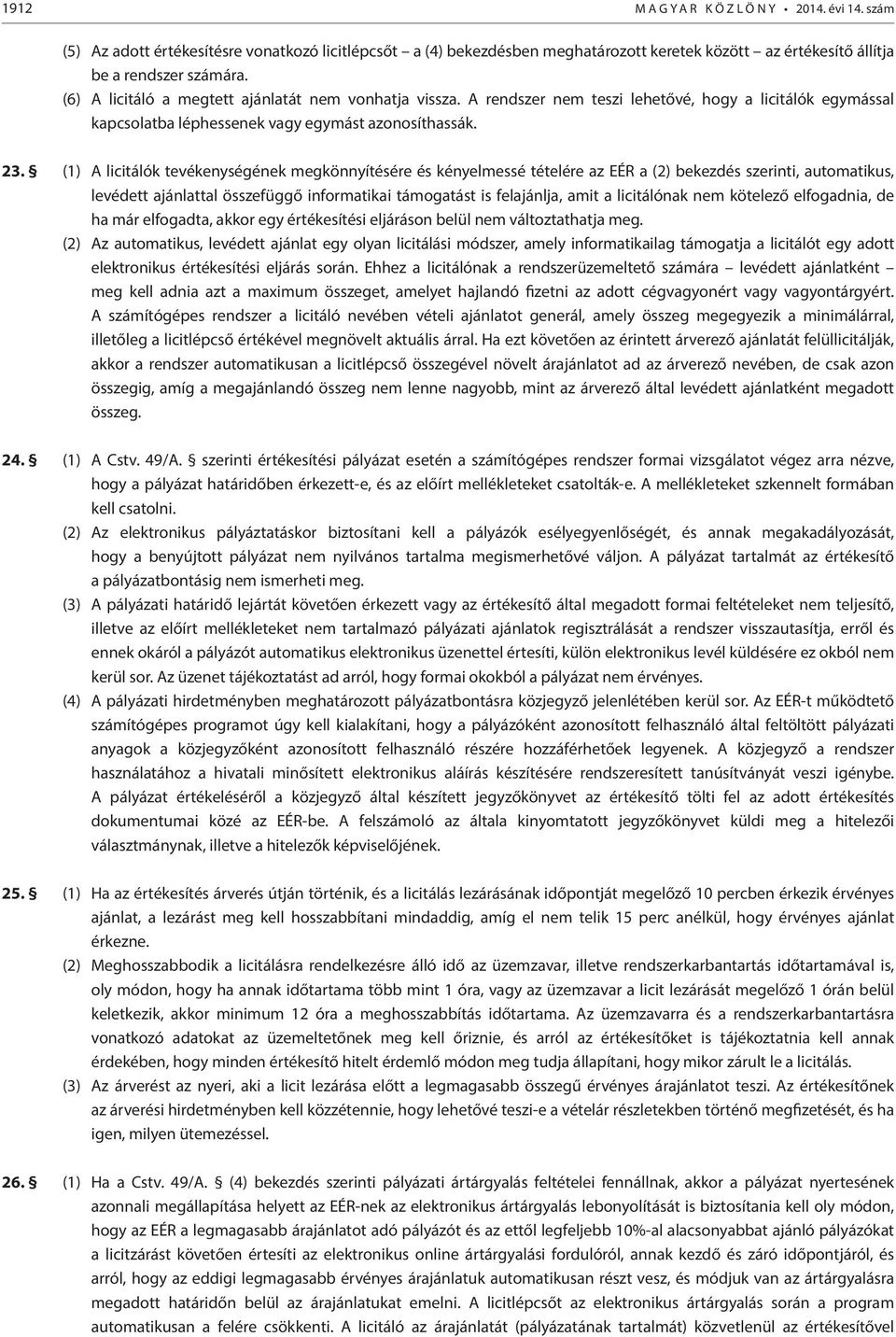 (1) A licitálók tevékenységének megkönnyítésére és kényelmessé tételére az EÉR a (2) bekezdés szerinti, automatikus, levédett ajánlattal összefüggő informatikai támogatást is felajánlja, amit a