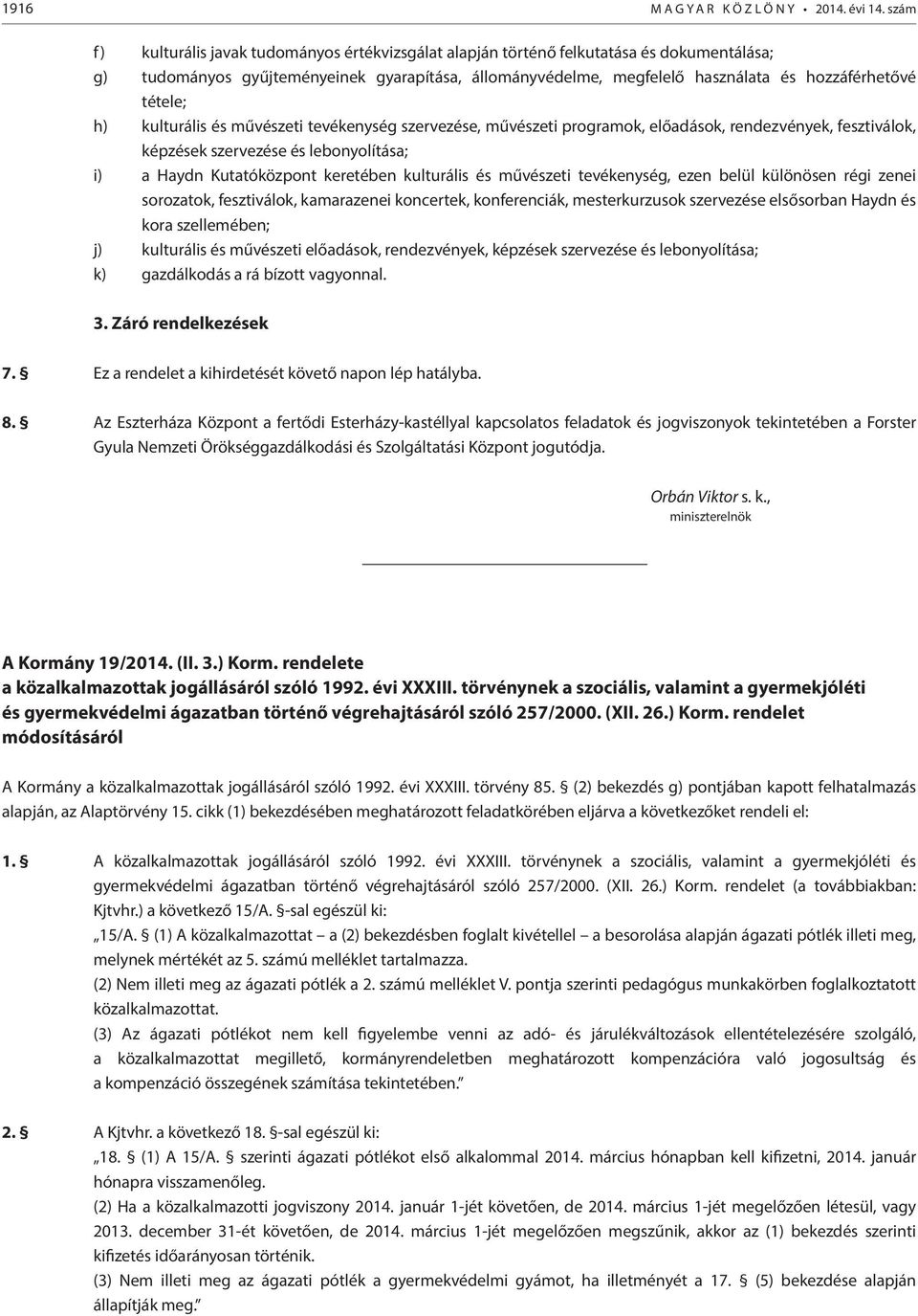 tétele; h) kulturális és művészeti tevékenység szervezése, művészeti programok, előadások, rendezvények, fesztiválok, képzések szervezése és lebonyolítása; i) a Haydn Kutatóközpont keretében