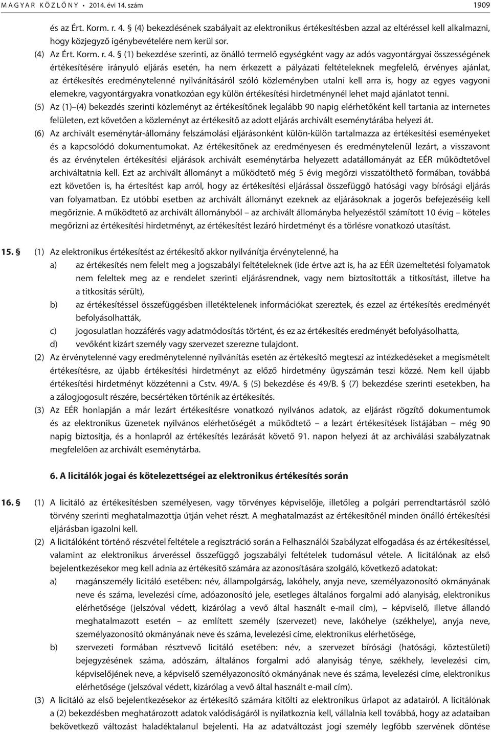 (1) bekezdése szerinti, az önálló termelő egységként vagy az adós vagyontárgyai összességének értékesítésére irányuló eljárás esetén, ha nem érkezett a pályázati feltételeknek megfelelő, érvényes