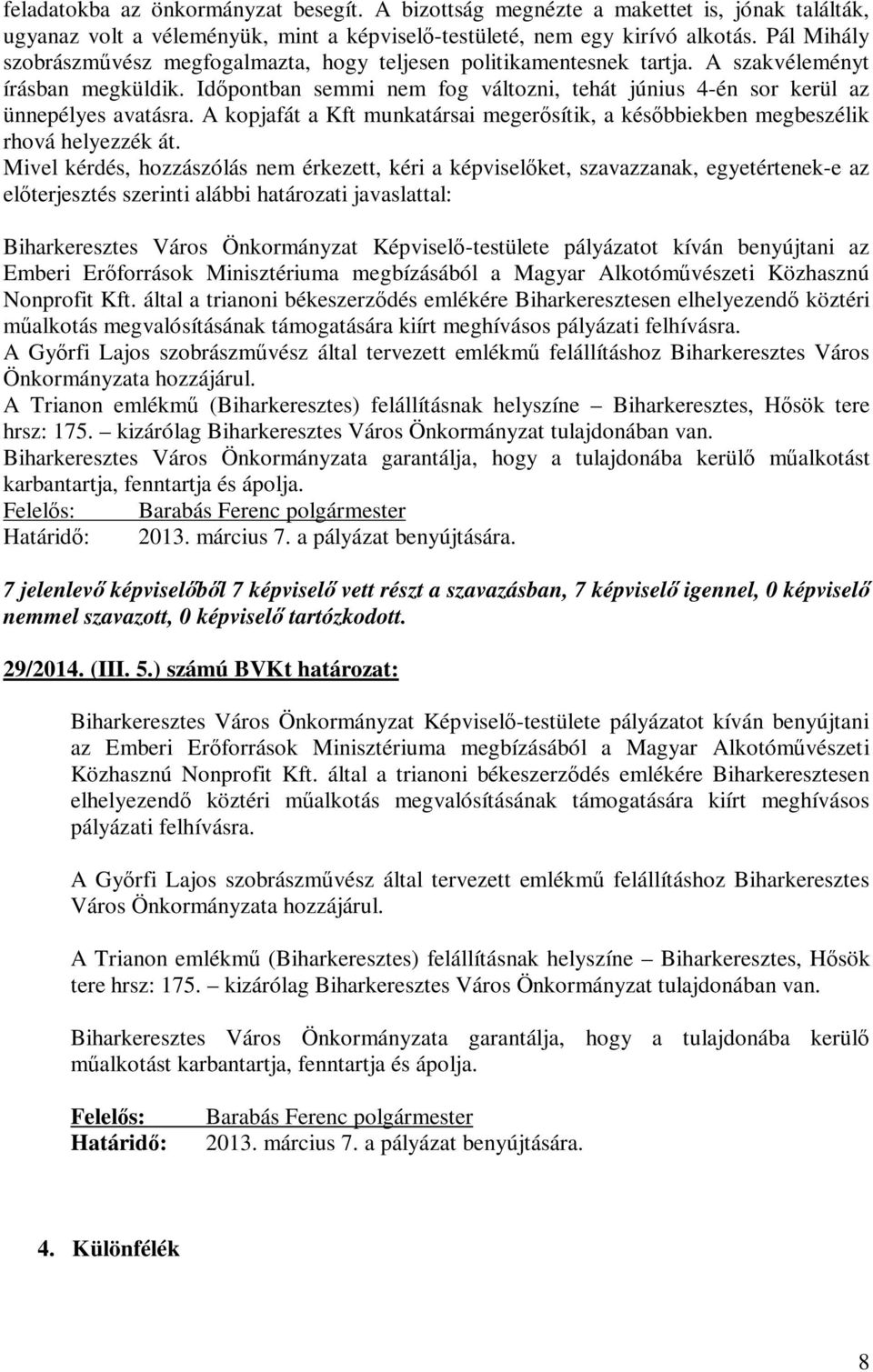 Időpontban semmi nem fog változni, tehát június 4-én sor kerül az ünnepélyes avatásra. A kopjafát a Kft munkatársai megerősítik, a későbbiekben megbeszélik rhová helyezzék át.