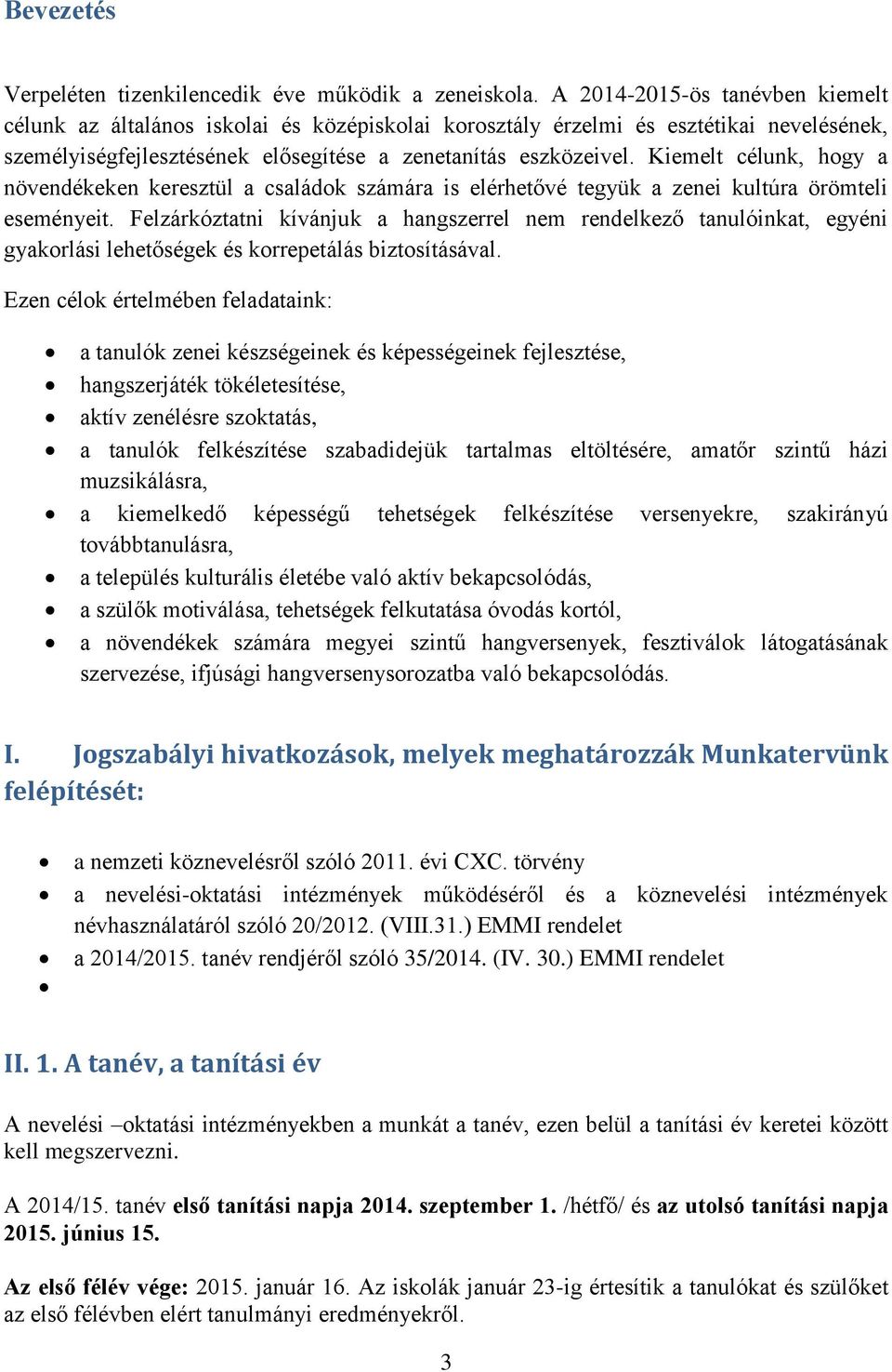 Kiemelt célunk, hogy a növendékeken keresztül a családok számára is elérhetővé tegyük a zenei kultúra örömteli eseményeit.