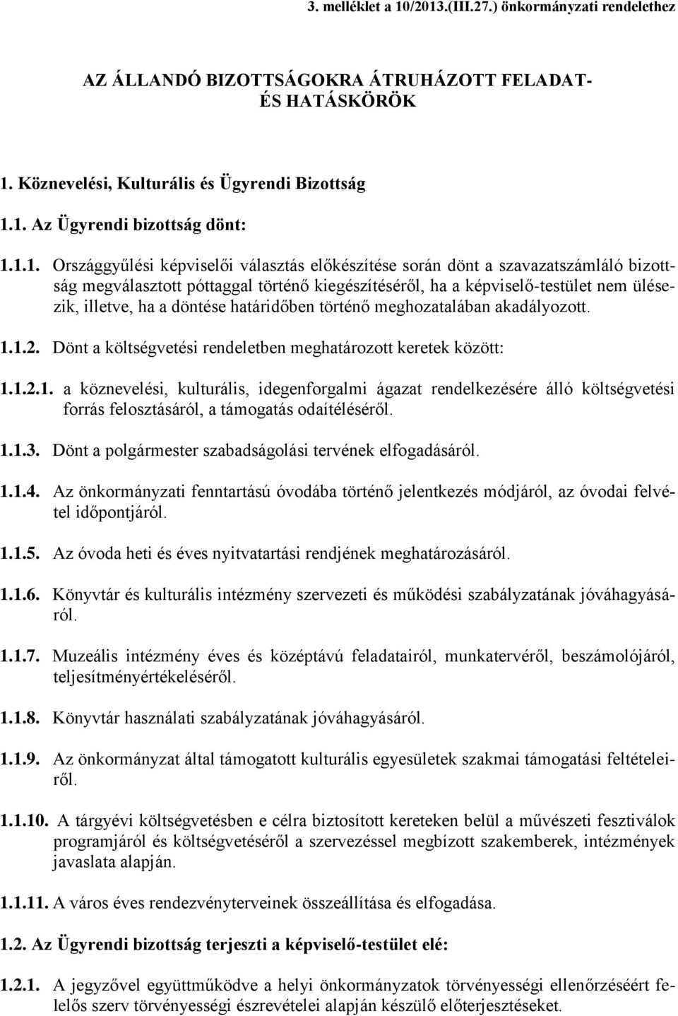 döntése határidőben történő meghozatalában akadályozott. 1.1.2. Dönt a költségvetési rendeletben meghatározott keretek között: 1.1.2.1. a köznevelési, kulturális, idegenforgalmi ágazat rendelkezésére álló költségvetési forrás felosztásáról, a támogatás odaítéléséről.