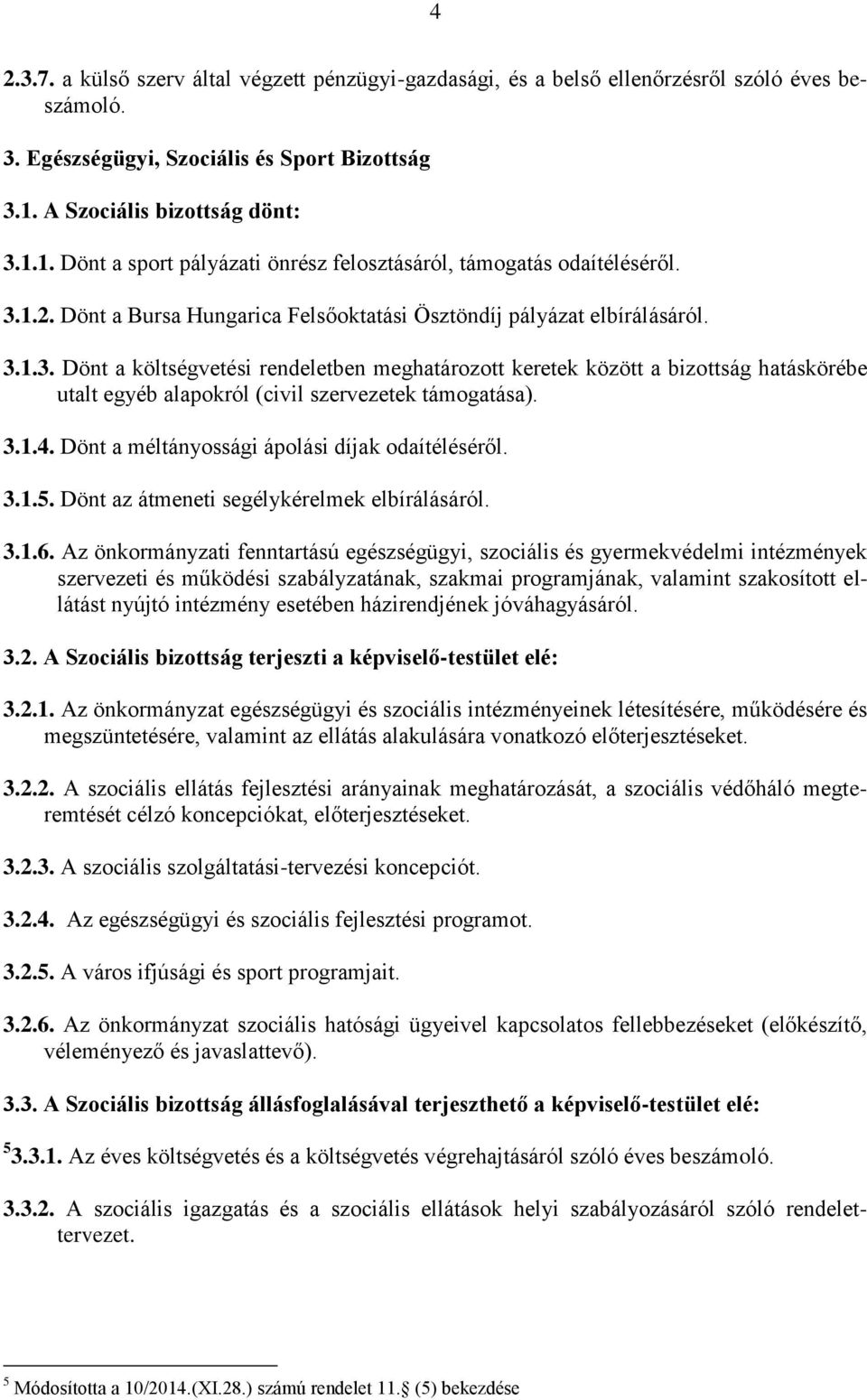 3.1.4. Dönt a méltányossági ápolási díjak odaítéléséről. 3.1.5. Dönt az átmeneti segélykérelmek elbírálásáról. 3.1.6.