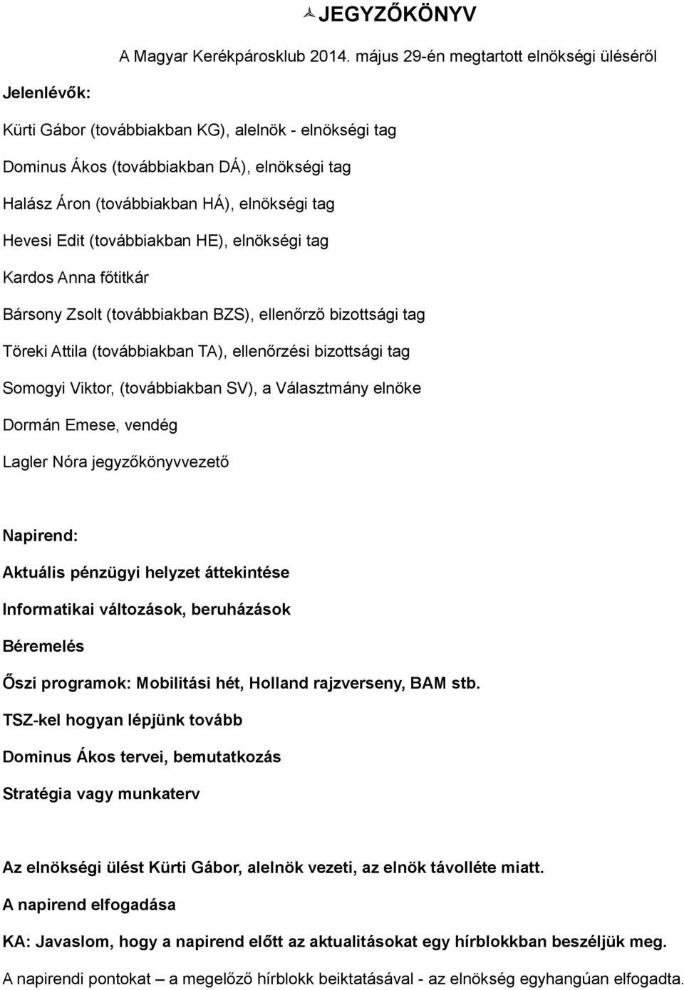 Hevesi Edit (továbbiakban HE), elnökségi tag Kardos Anna főtitkár Bársony Zsolt (továbbiakban BZS), ellenőrző bizottsági tag Töreki Attila (továbbiakban TA), ellenőrzési bizottsági tag Somogyi