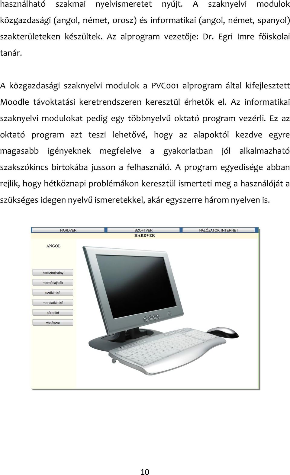 Az informatikai szaknyelvi modulokat pedig egy többnyelvű oktató program vezérli.