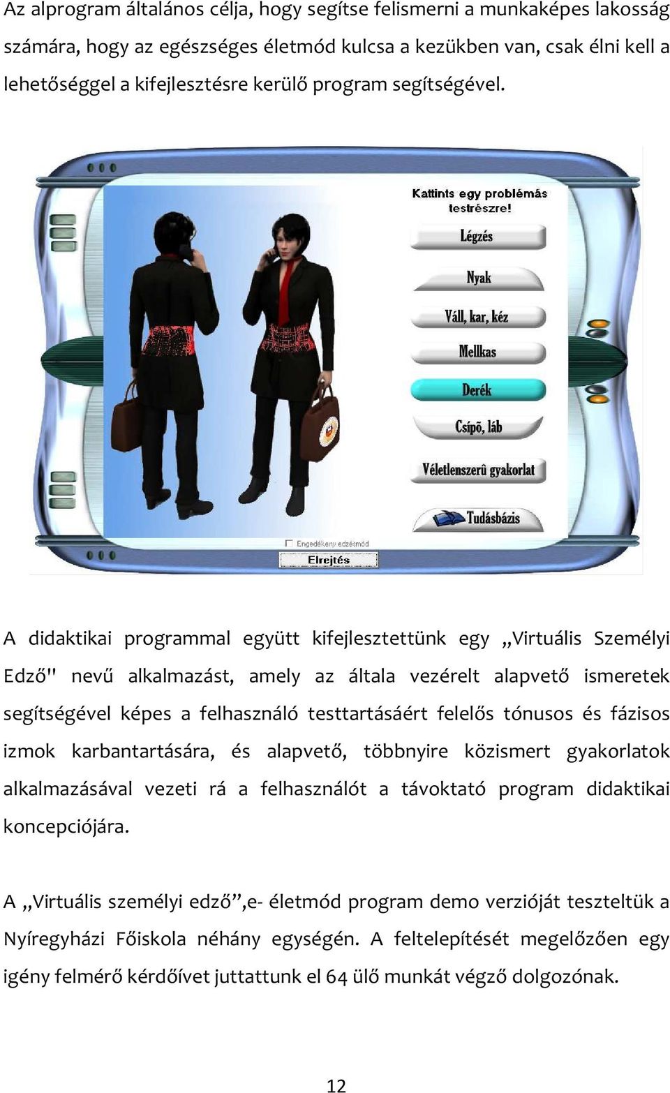 A didaktikai programmal együtt kifejlesztettünk egy,,virtuális Személyi Edző'' nevű alkalmazást, amely az általa vezérelt alapvető ismeretek segítségével képes a felhasználó testtartásáért felelős