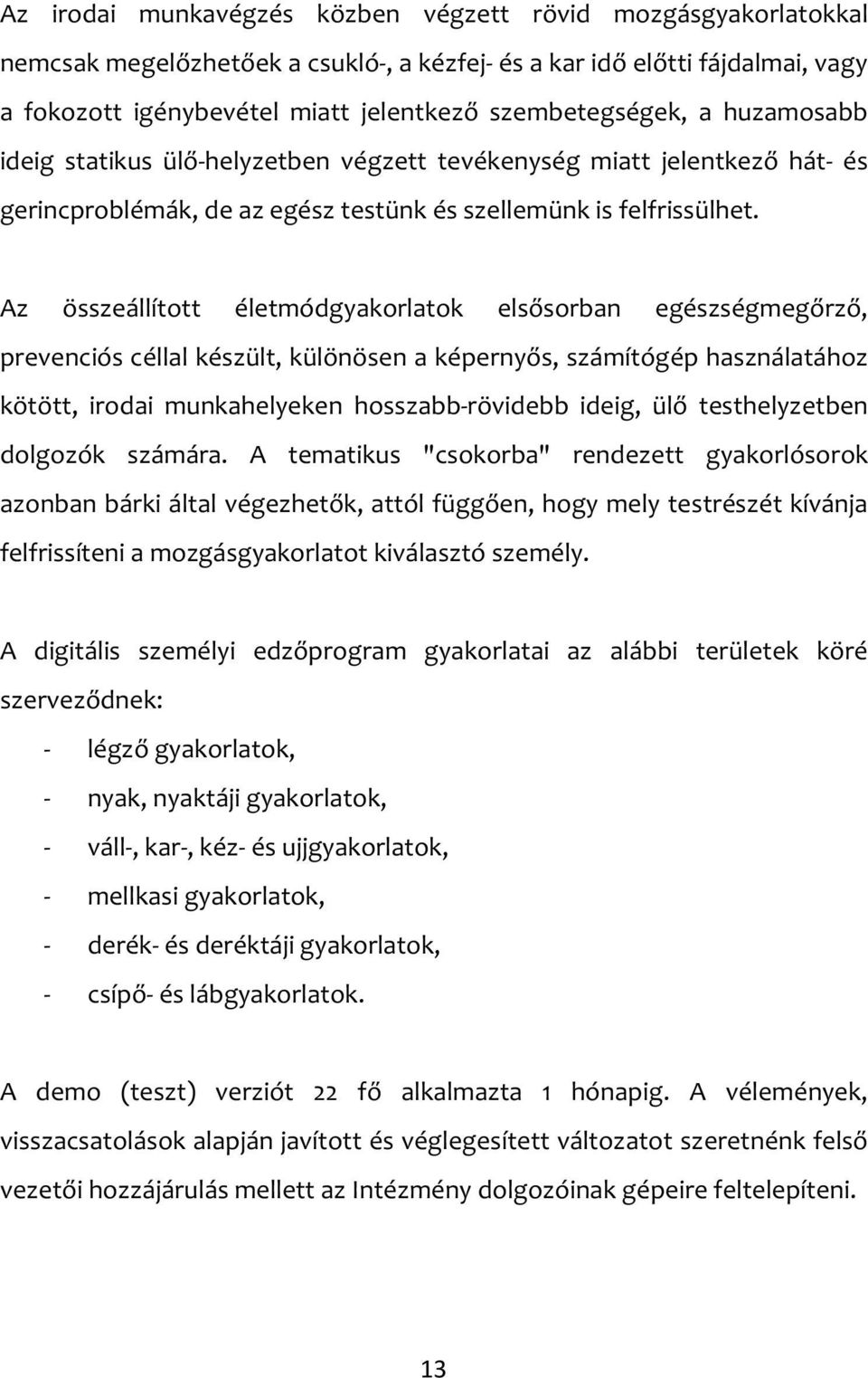 Az összeállított életmódgyakorlatok elsősorban egészségmegőrző, prevenciós céllal készült, különösen a képernyős, számítógép használatához kötött, irodai munkahelyeken hosszabb-rövidebb ideig, ülő