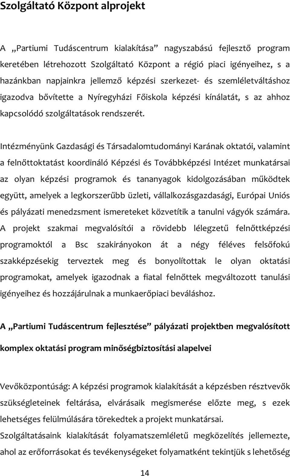 Intézményünk Gazdasági és Társadalomtudományi Karának oktatói, valamint a felnőttoktatást koordináló Képzési és Továbbképzési Intézet munkatársai az olyan képzési programok és tananyagok