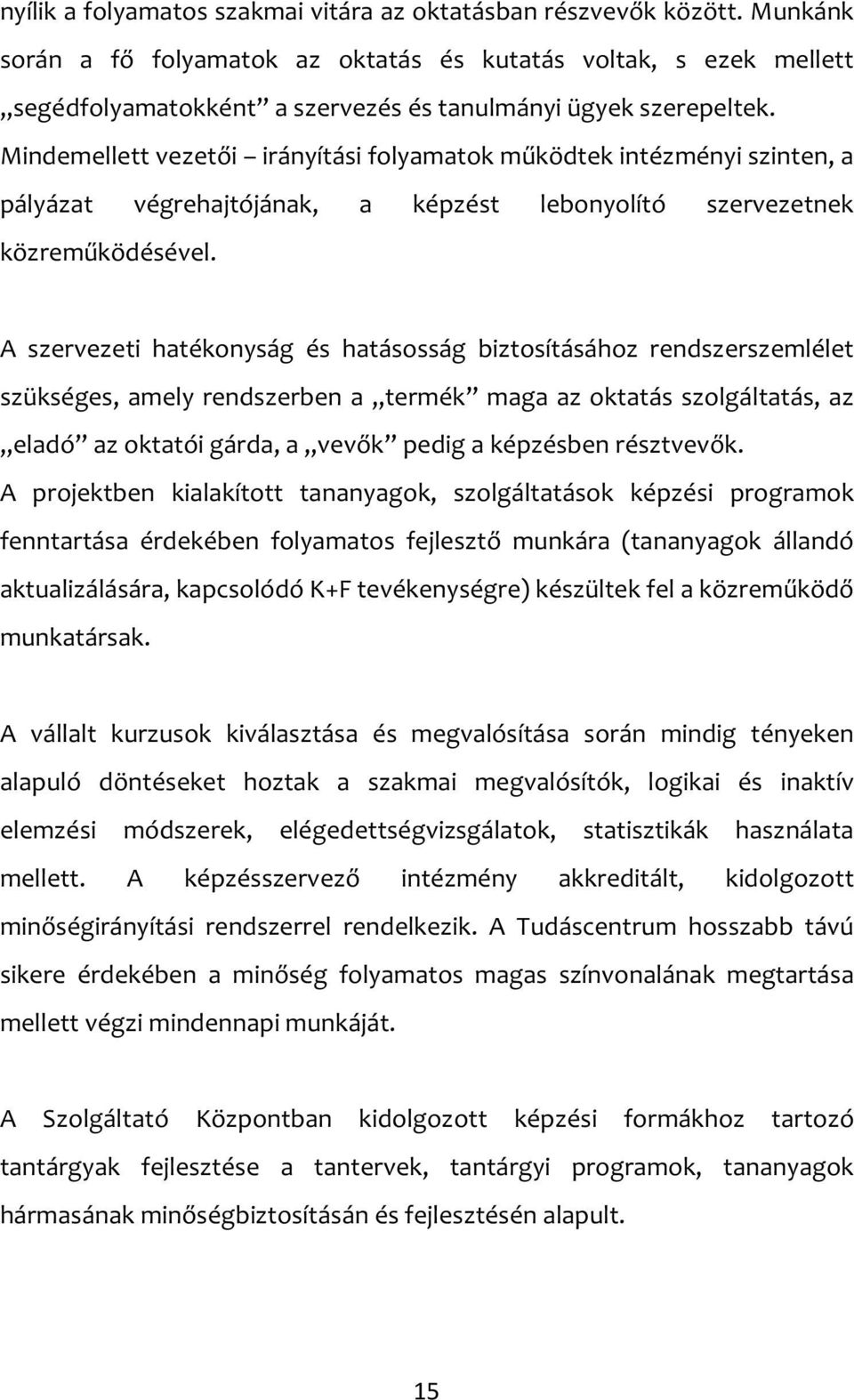 Mindemellett vezetői irányítási folyamatok működtek intézményi szinten, a pályázat végrehajtójának, a képzést lebonyolító szervezetnek közreműködésével.