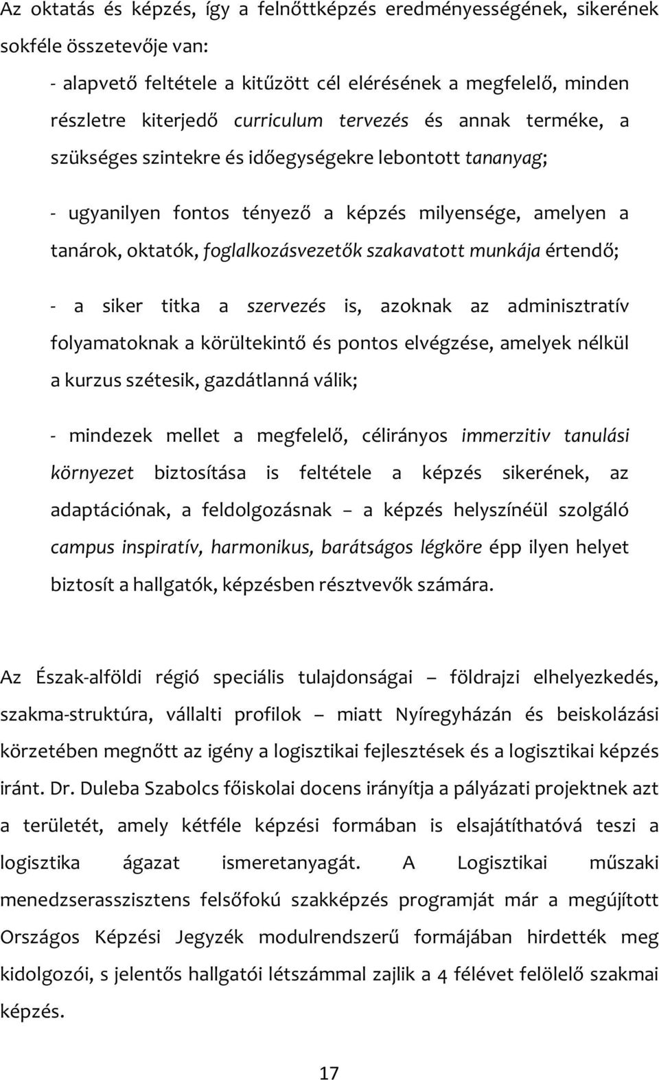 munkája értendő; - a siker titka a szervezés is, azoknak az adminisztratív folyamatoknak a körültekintő és pontos elvégzése, amelyek nélkül a kurzus szétesik, gazdátlanná válik; - mindezek mellet a