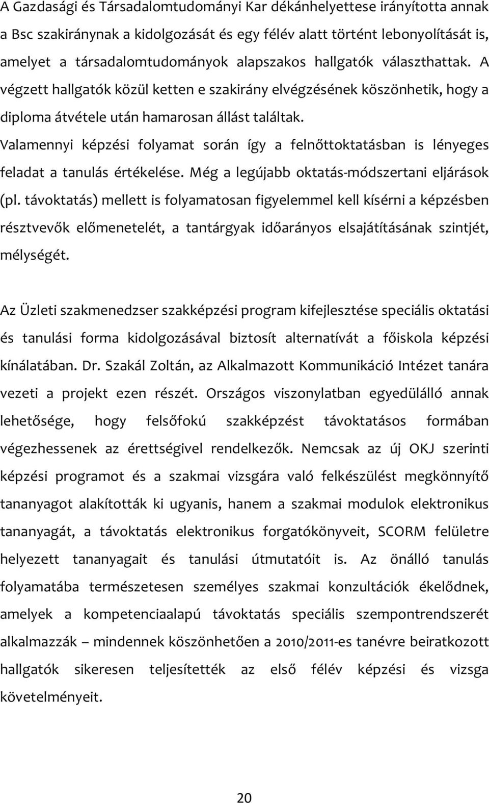 Valamennyi képzési folyamat során így a felnőttoktatásban is lényeges feladat a tanulás értékelése. Még a legújabb oktatás-módszertani eljárások (pl.