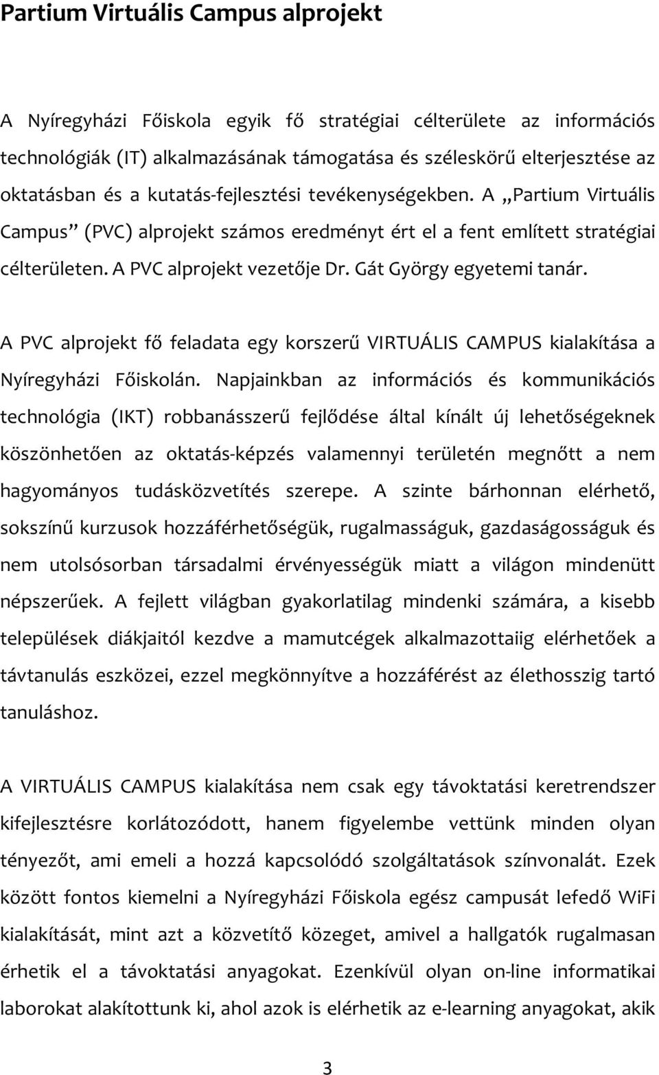 Gát György egyetemi tanár. A PVC alprojekt fő feladata egy korszerű VIRTUÁLIS CAMPUS kialakítása a Nyíregyházi Főiskolán.